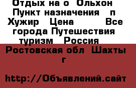 Отдых на о. Ольхон › Пункт назначения ­ п. Хужир › Цена ­ 600 - Все города Путешествия, туризм » Россия   . Ростовская обл.,Шахты г.